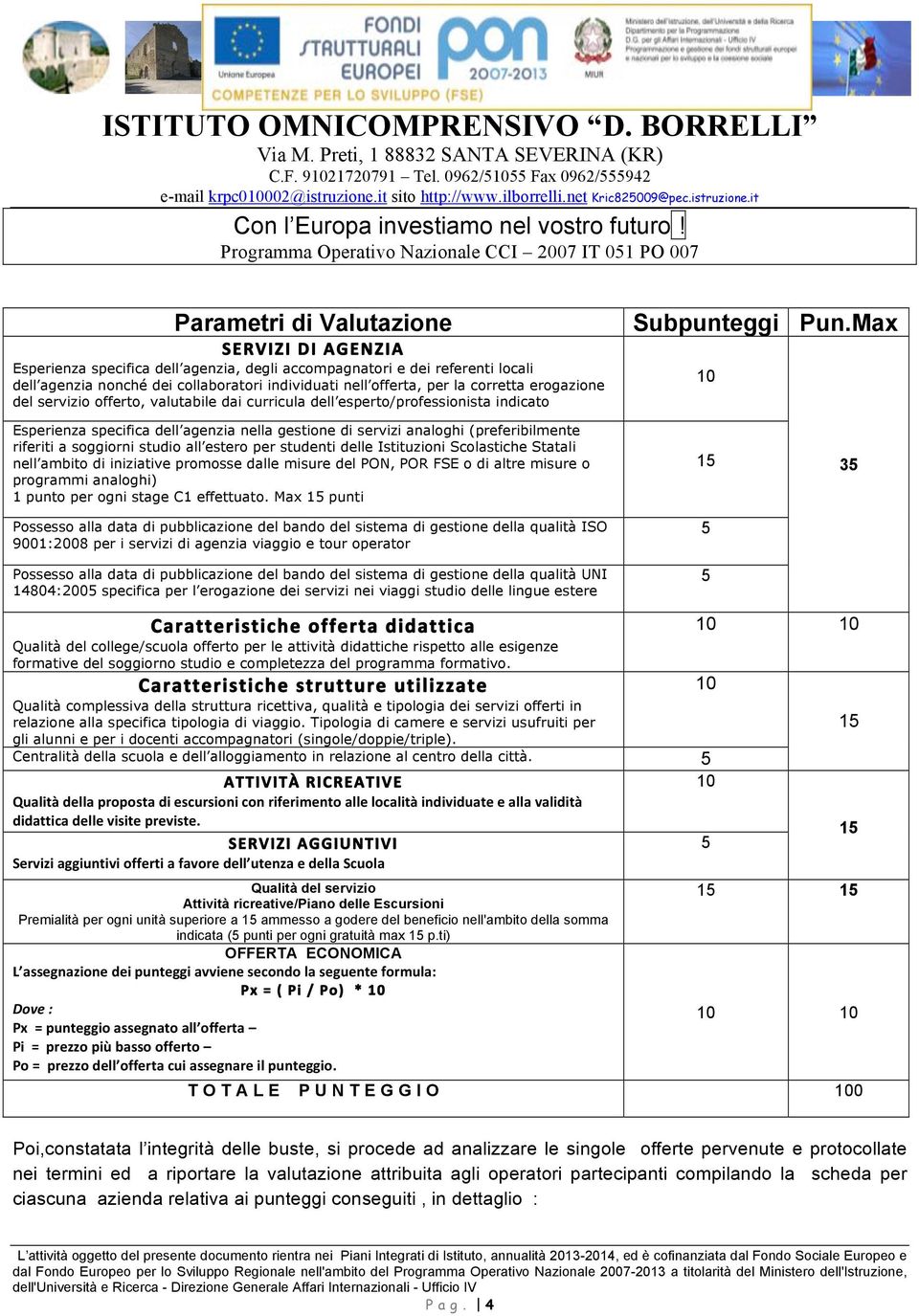 it Programma Operativo Nazionale CCI 2007 IT 01 PO 007 Parametri di Valutazione SERVIZI DI AGENZIA Esperienza specifica dell agenzia, degli accompagnatori e dei referenti locali dell agenzia nonché