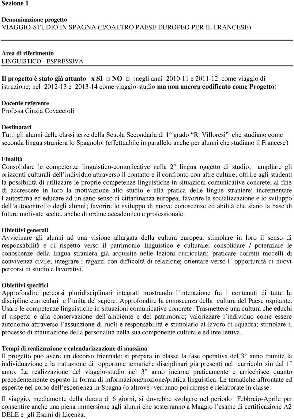 ssa Cinzia Covaccioli Destinatari Tutti gli alunni delle classi terze della Scuola Secondaria di 1 grado R. Villoresi che studiano come seconda lingua straniera lo Spagnolo.