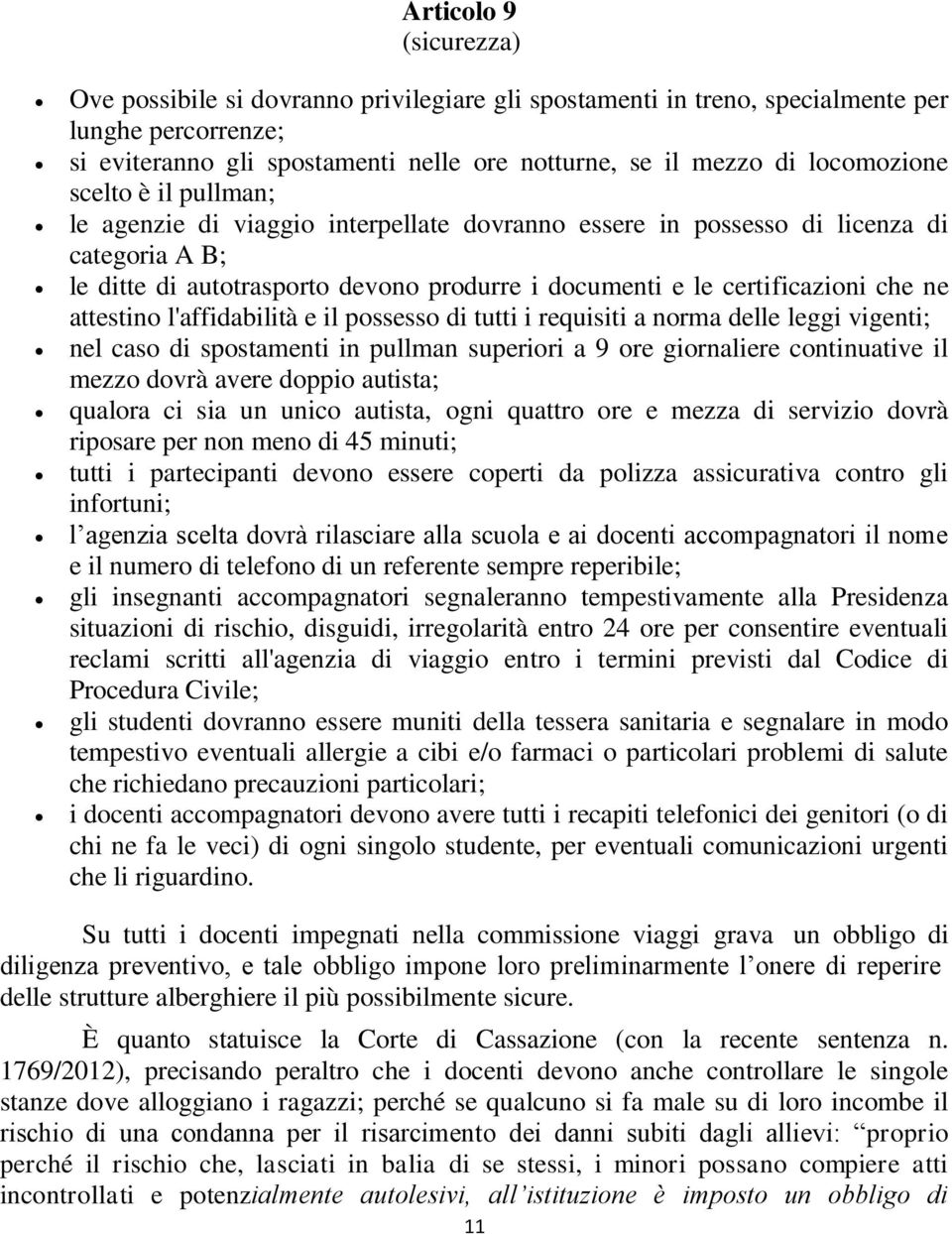 che ne attestino l'affidabilità e il possesso di tutti i requisiti a norma delle leggi vigenti; nel caso di spostamenti in pullman superiori a 9 ore giornaliere continuative il mezzo dovrà avere