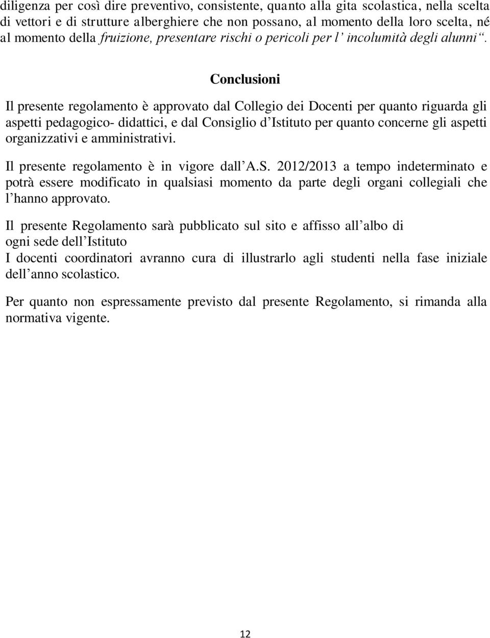 Conclusioni Il presente regolamento è approvato dal Collegio dei Docenti per quanto riguarda gli aspetti pedagogico- didattici, e dal Consiglio d Istituto per quanto concerne gli aspetti