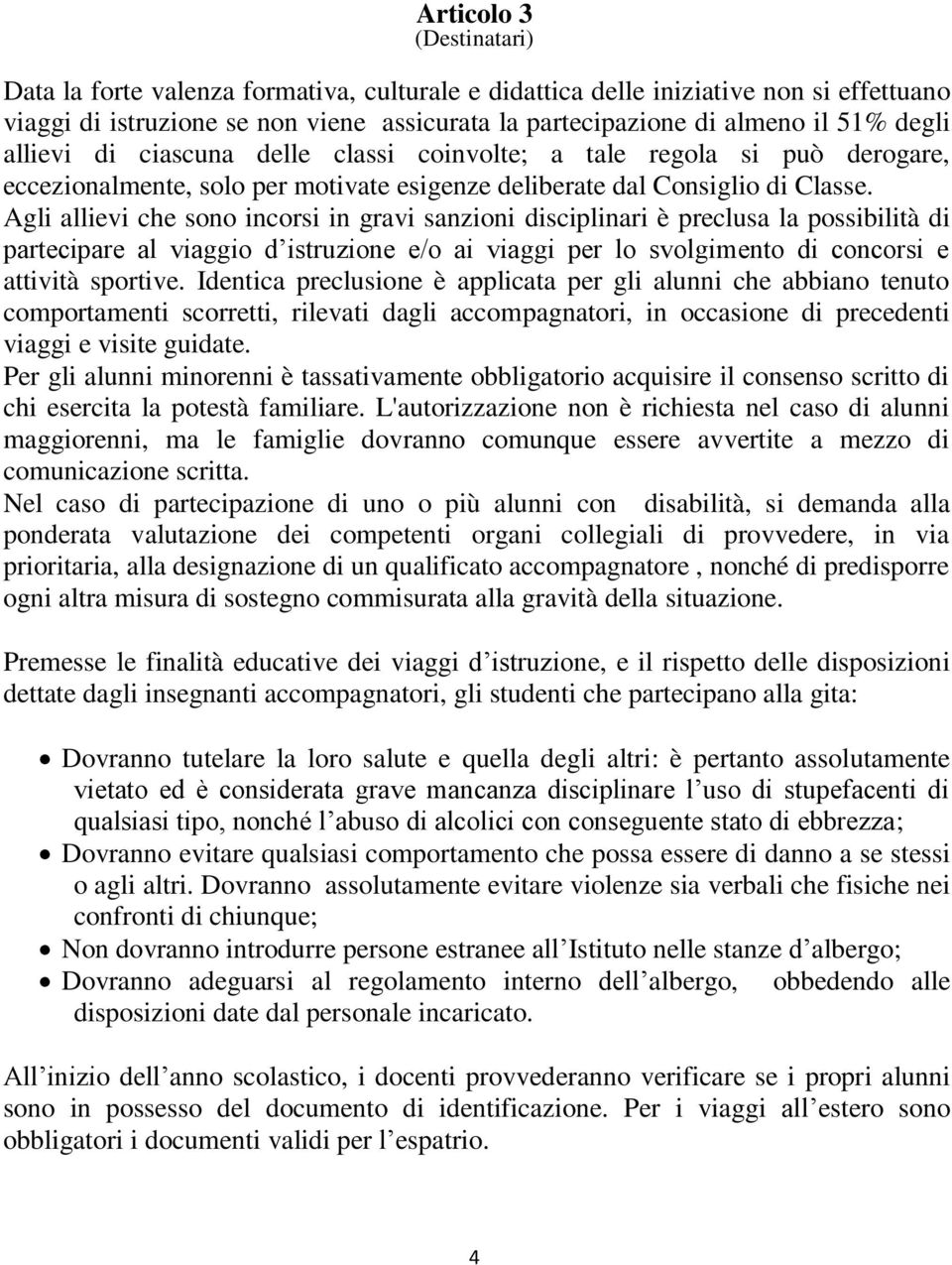 Agli allievi che sono incorsi in gravi sanzioni disciplinari è preclusa la possibilità di partecipare al viaggio d istruzione e/o ai viaggi per lo svolgimento di concorsi e attività sportive.