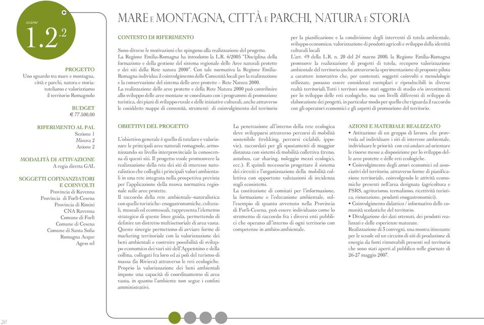 Con tale normativa la Regione Emilia- Romagna individua il coinvolgimento delle Comunità locali per la realizzazione e la conservazione del sistema delle aree protette Rete Natura 2000.