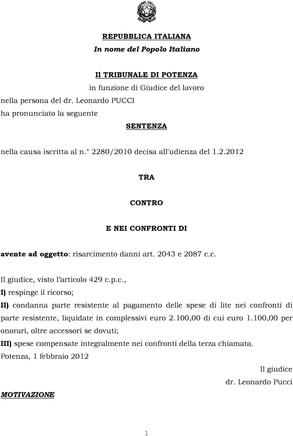 2043 e 2087 c.c. Il giudice, visto l articolo 429 c.p.c., I) respinge il ricorso; II) condanna parte resistente al pagamento delle spese di lite nei confronti di parte resistente, liquidate in complessivi euro 2.