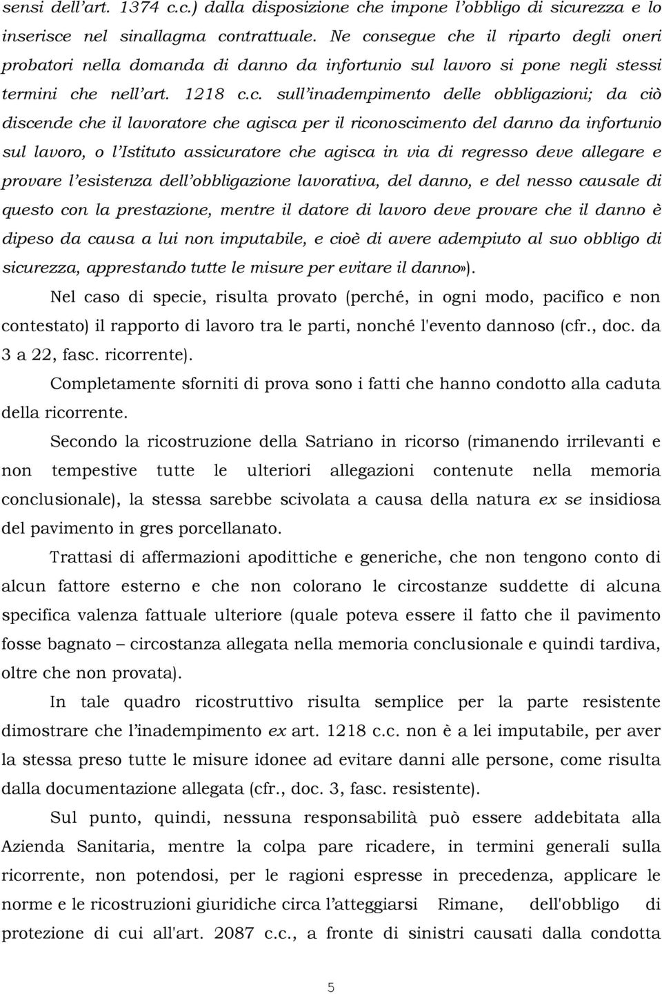 discende che il lavoratore che agisca per il riconoscimento del danno da infortunio sul lavoro, o l Istituto assicuratore che agisca in via di regresso deve allegare e provare l esistenza dell