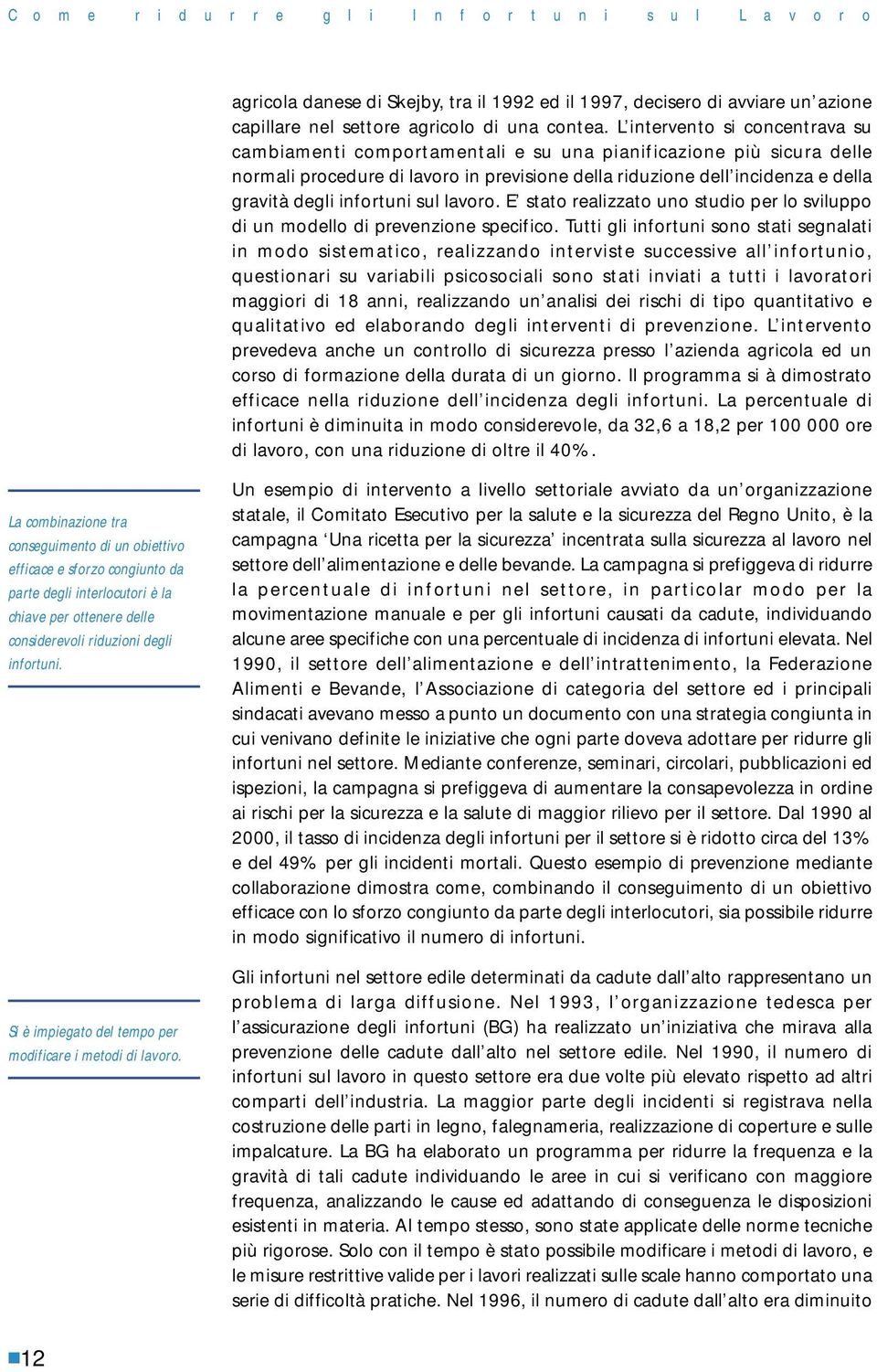 infortuni sul lavoro. E stato realizzato uno studio per lo sviluppo di un modello di prevenzione specifico.