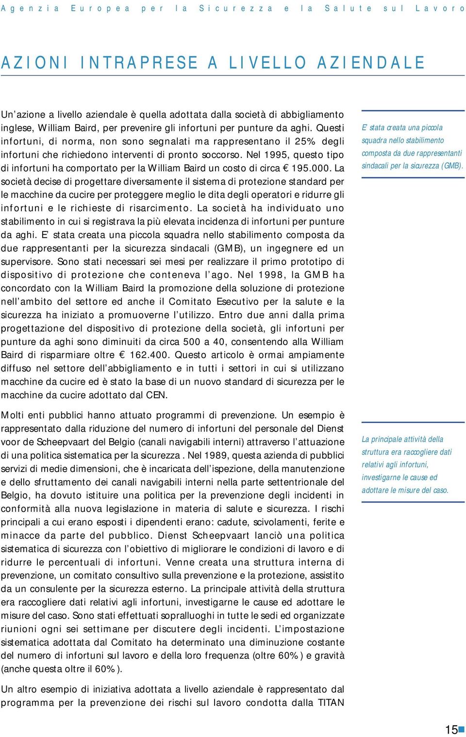 Questi infortuni, di norma, non sono segnalati ma rappresentano il 25% degli infortuni che richiedono interventi di pronto soccorso.