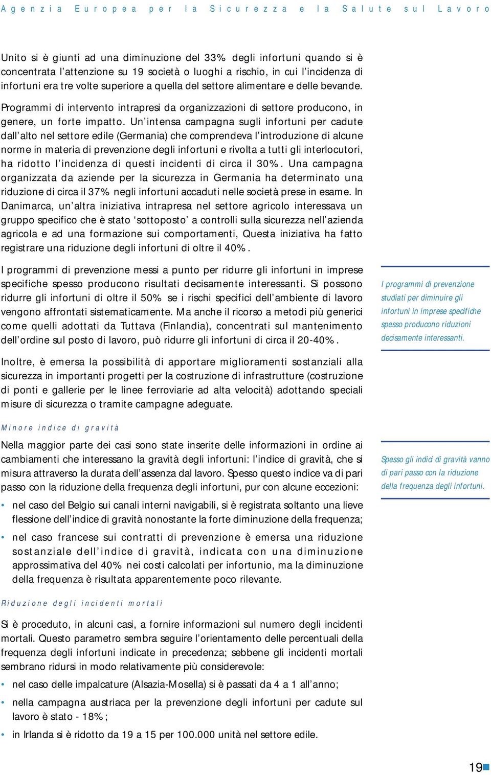 Programmi di intervento intrapresi da organizzazioni di settore producono, in genere, un forte impatto.