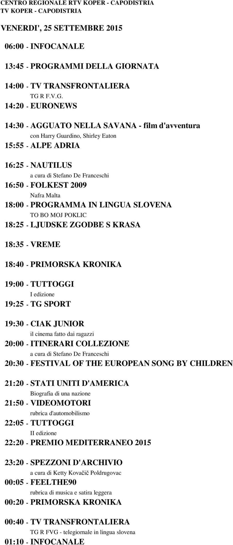 FESTIVAL OF THE EUROPEAN SONG BY CHILDREN 21:20 - STATI UNITI D'AMERICA Biografia di una nazione 21:50 - VIDEOMOTORI 22:05 - TUTTOGGI I 22:20 - PREMIO