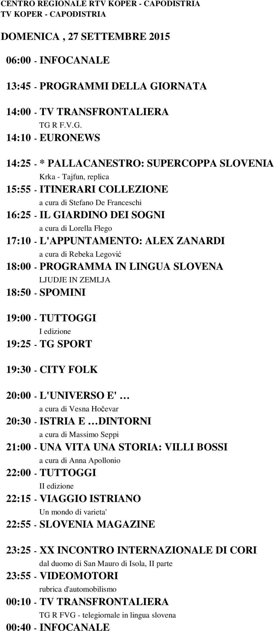 20:00 - L'UNIVERSO E' 20:30 - ISTRIA E DINTORNI 21:00 - UNA VITA UNA STORIA: VILLI BOSSI I 22:15 - VIAGGIO ISTRIANO Un mondo di varieta' 22:55 - SLOVENIA