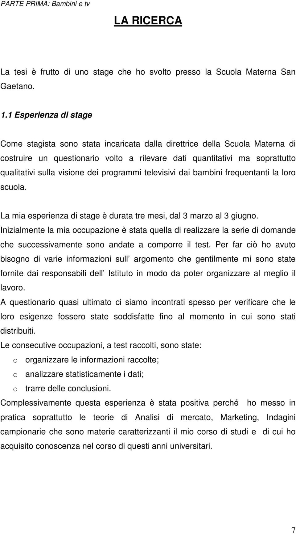 visione dei programmi televisivi dai bambini frequentanti la loro scuola. La mia esperienza di stage è durata tre mesi, dal 3 marzo al 3 giugno.