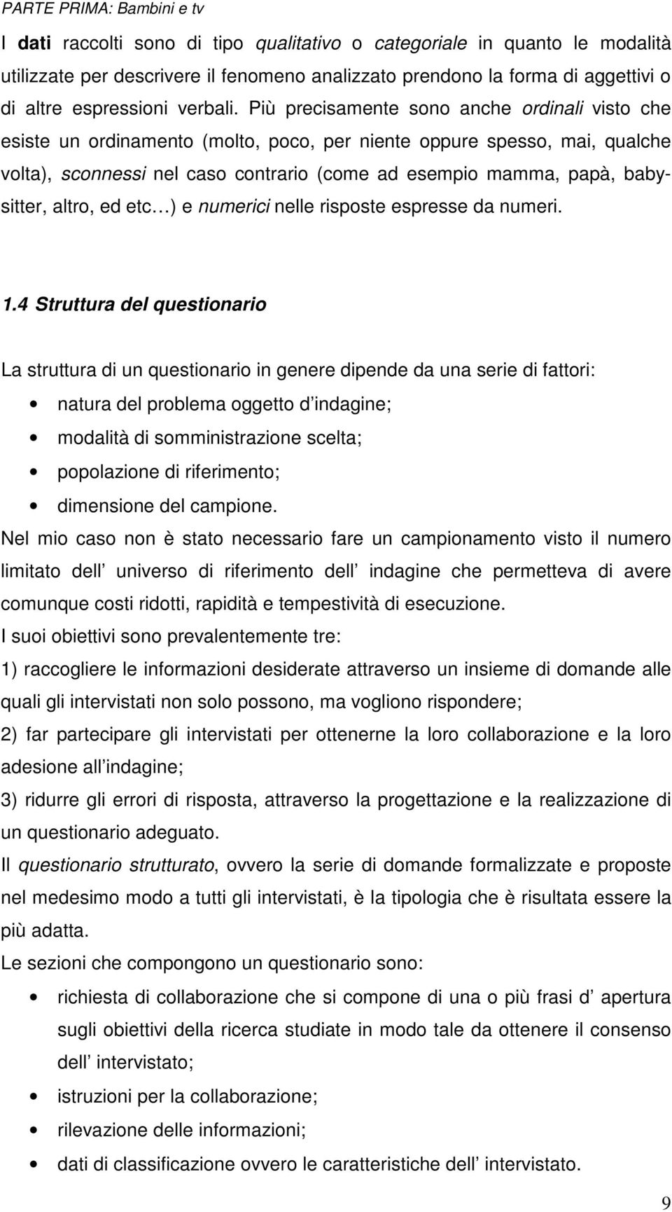 Più precisamente sono anche ordinali visto che esiste un ordinamento (molto, poco, per niente oppure spesso, mai, qualche volta), sconnessi nel caso contrario (come ad esempio mamma, papà,