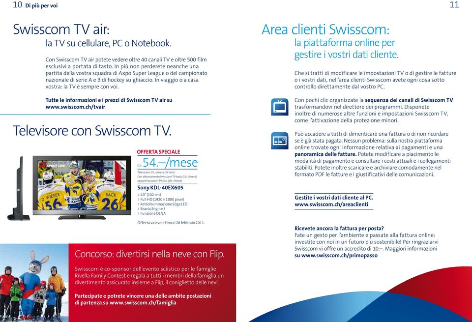 Tutte le informazioni e i prezzi di Swisscom TV air su www.swisscom.ch/tvair Televisore con Swisscom TV. Keystone 102 cm OFFERTA SPECIALE da 54. /mese Televisore: 35.