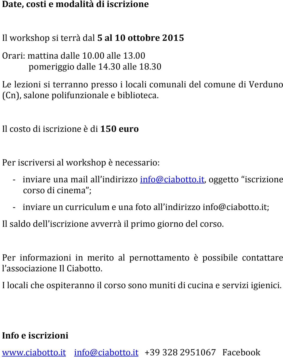 Il costo di iscrizione è di 150 euro Per iscriversi al workshop è necessario: - inviare una mail all indirizzo info@ciabotto.