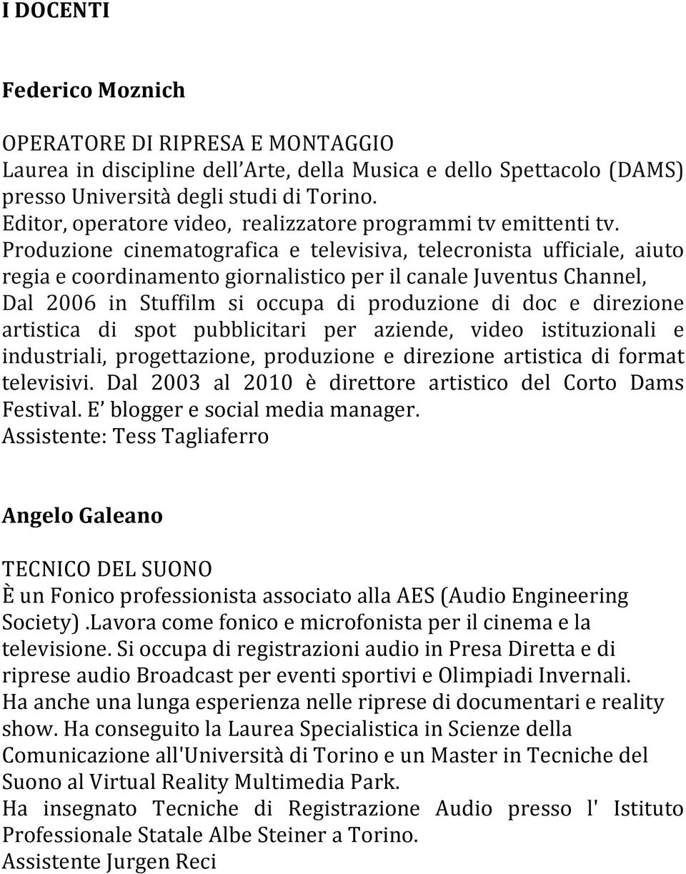 Produzione cinematografica e televisiva, telecronista ufficiale, aiuto regia e coordinamento giornalistico per il canale Juventus Channel, Dal 2006 in Stuffilm si occupa di produzione di doc e