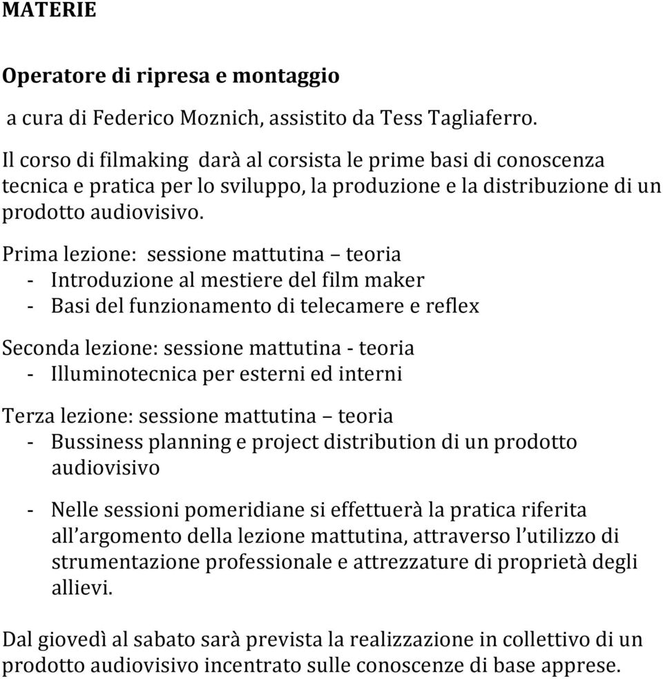 Prima lezione: sessione mattutina teoria - Introduzione al mestiere del film maker - Basi del funzionamento di telecamere e reflex Seconda lezione: sessione mattutina - teoria - Illuminotecnica per