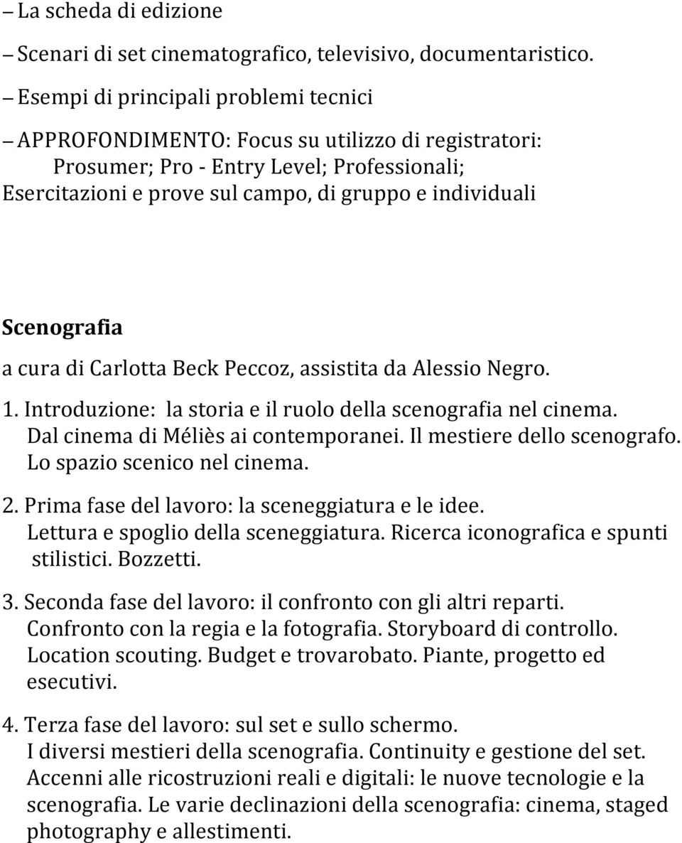 Scenografia a cura di Carlotta Beck Peccoz, assistita da Alessio Negro. 1. Introduzione: la storia e il ruolo della scenografia nel cinema. Dal cinema di Méliès ai contemporanei.