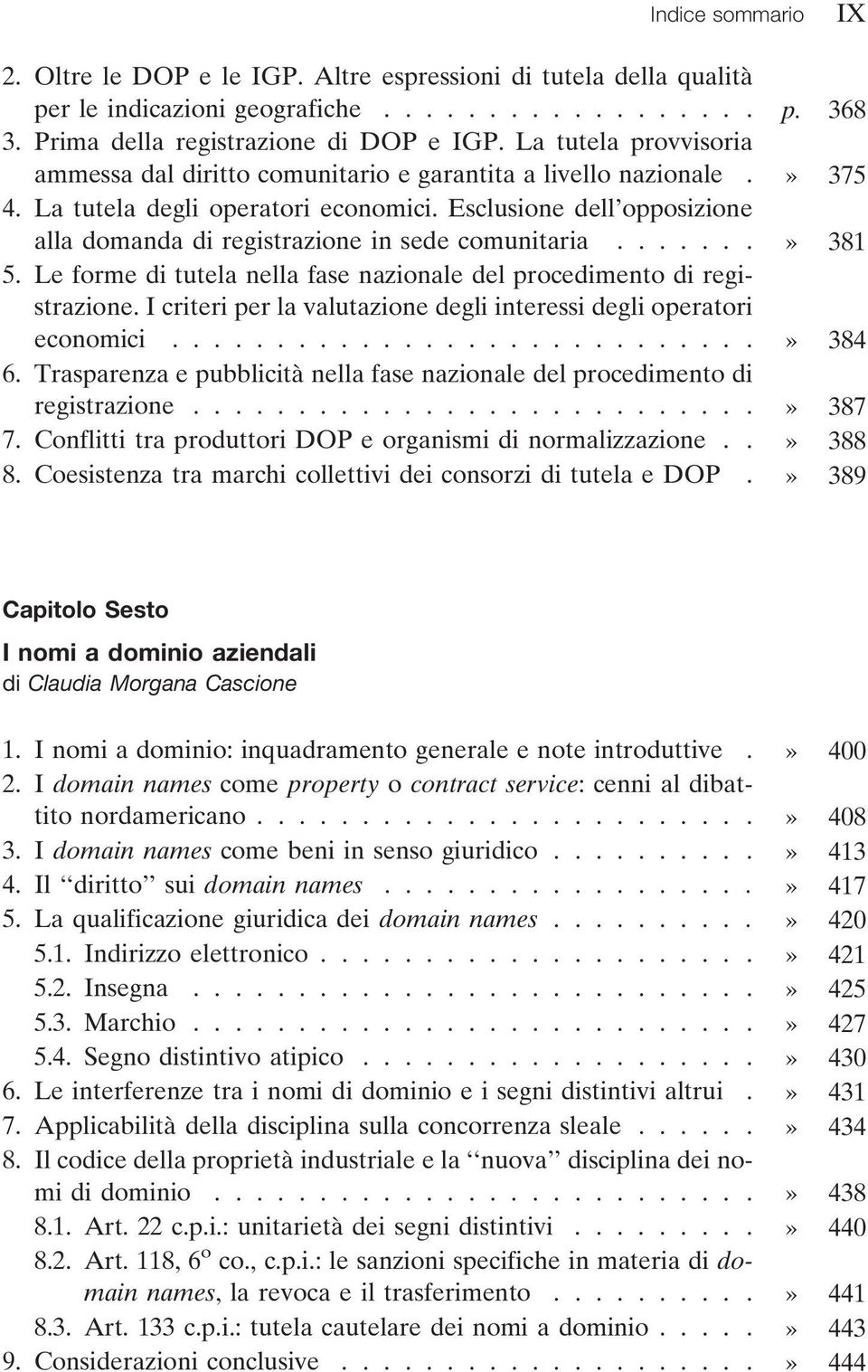 Esclusione dell opposizione alla domanda di registrazione in sede comunitaria.......» 381 5. Le forme di tutela nella fase nazionale del procedimento di registrazione.