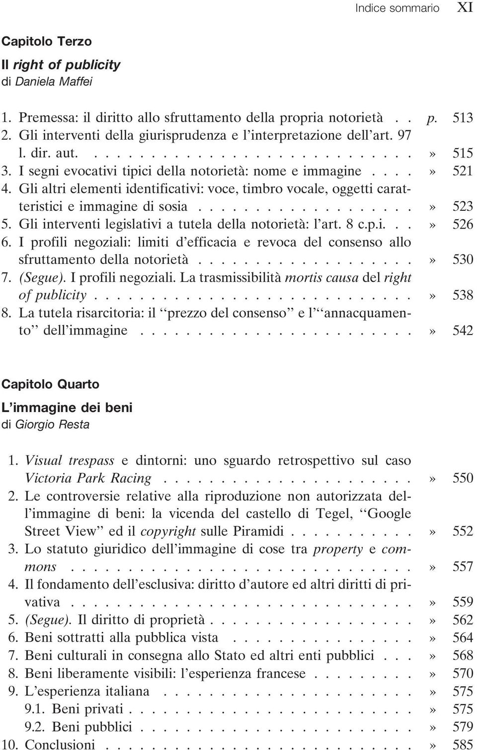 Gli altri elementi identificativi: voce, timbro vocale, oggetti caratteristici e immagine di sosia...................» 523 5. Gli interventi legislativi a tutela della notorietà: l art. 8 c.p.i...» 526 6.