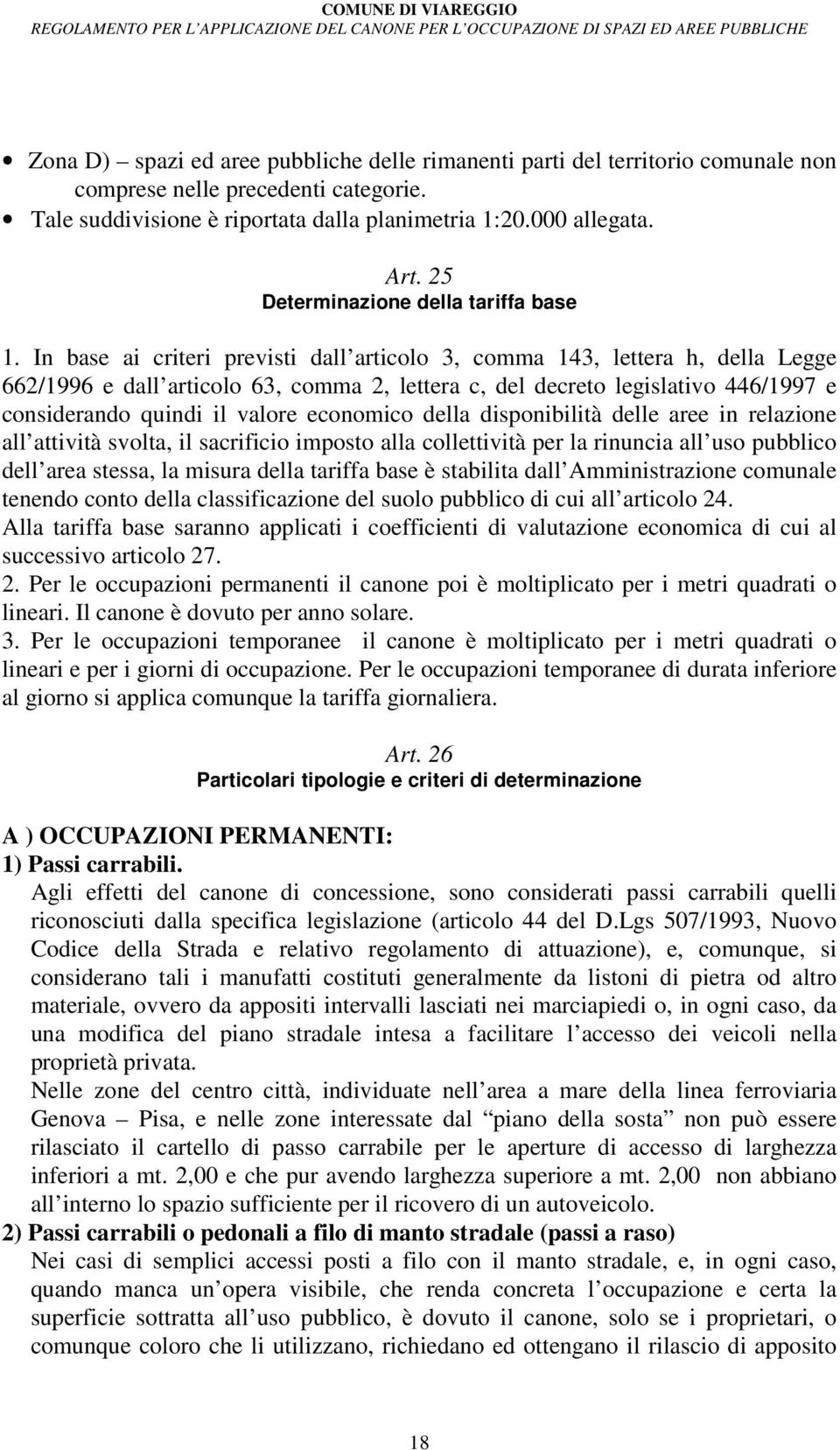 In base ai criteri previsti dall articolo 3, comma 143, lettera h, della Legge 662/1996 e dall articolo 63, comma 2, lettera c, del decreto legislativo 446/1997 e considerando quindi il valore