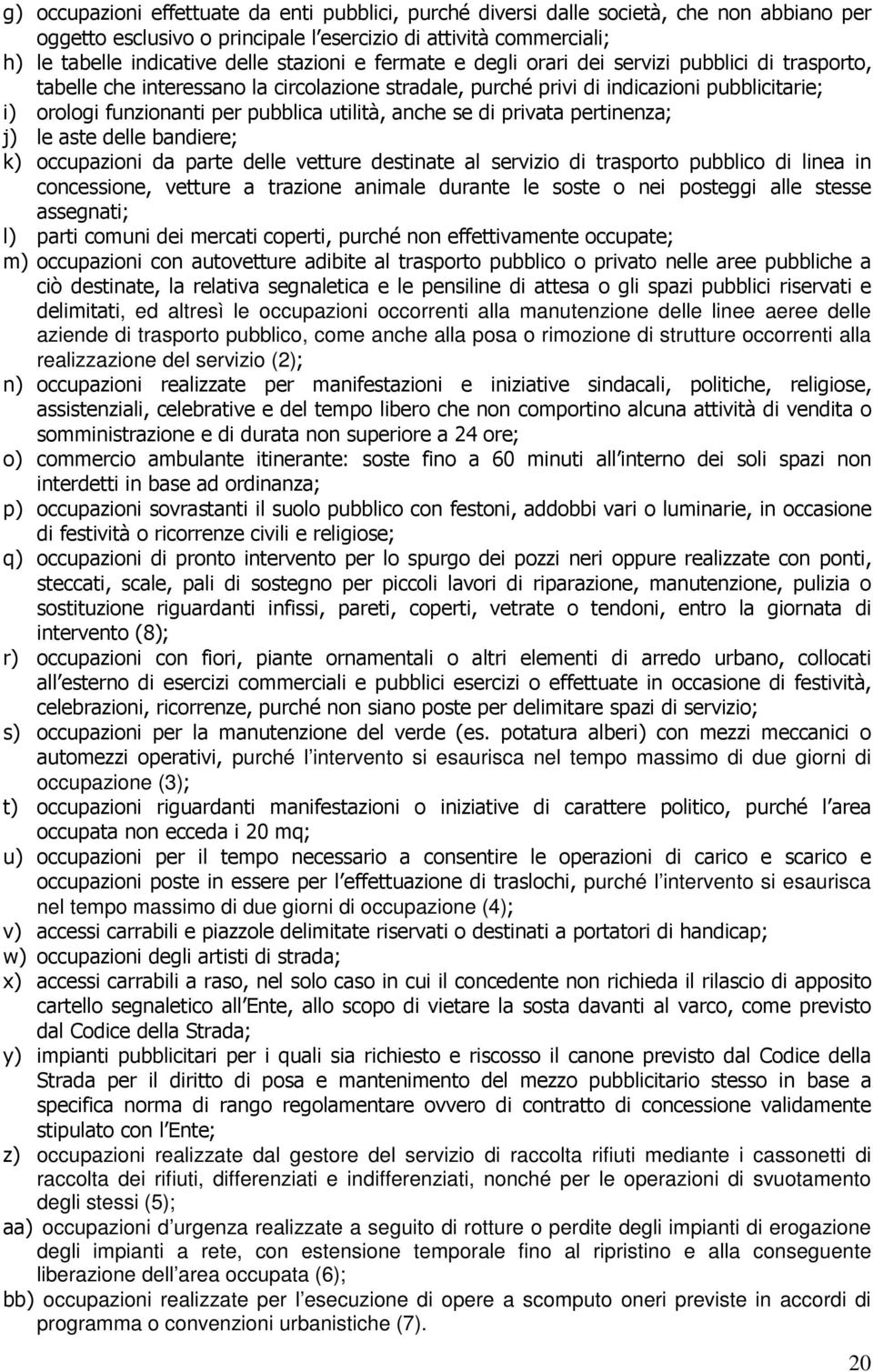 utilità, anche se di privata pertinenza; j) le aste delle bandiere; k) occupazioni da parte delle vetture destinate al servizio di trasporto pubblico di linea in concessione, vetture a trazione