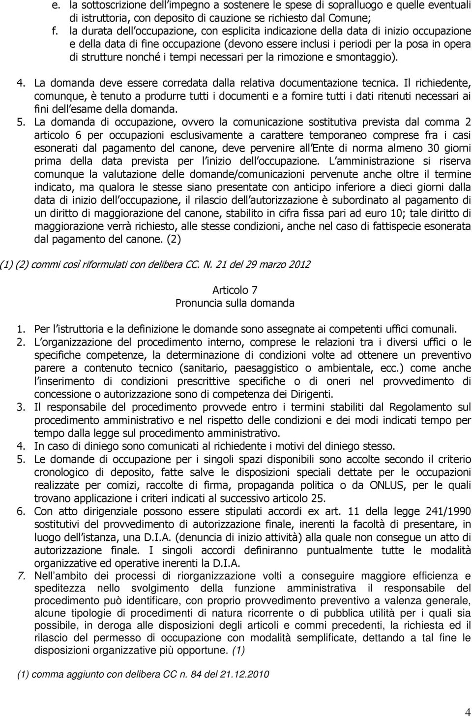 tempi necessari per la rimozione e smontaggio). 4. La domanda deve essere corredata dalla relativa documentazione tecnica.