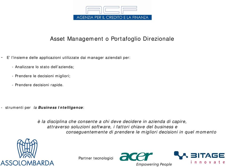 - strumenti per la Business Intelligence: è la disciplina che consente a chi deve decidere in azienda di capire,