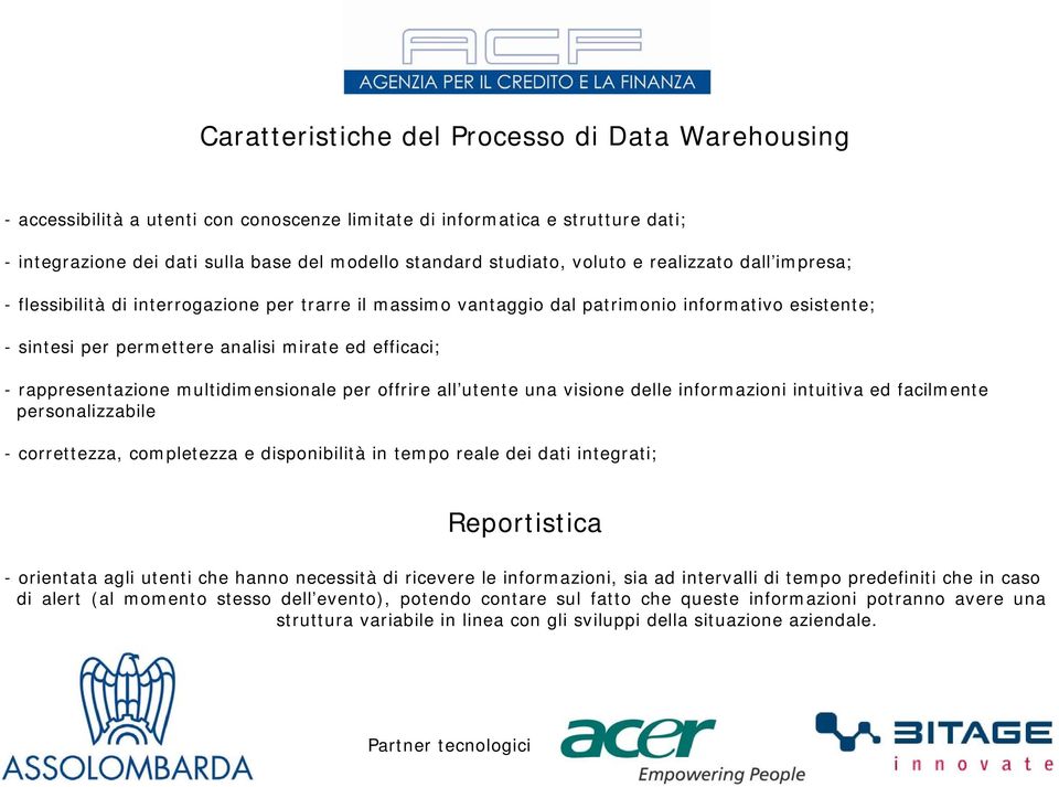 rappresentazione multidimensionale per offrire all utente una visione delle informazioni intuitiva ed facilmente personalizzabile - correttezza, completezza e disponibilità in tempo reale dei dati