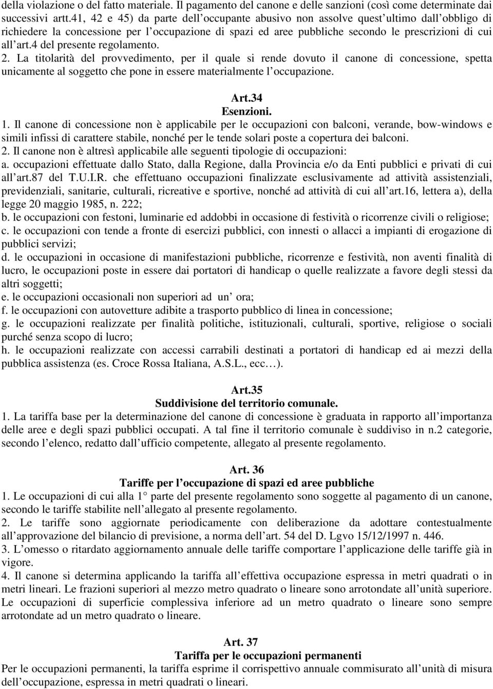 4 del presente regolamento. 2. La titolarità del provvedimento, per il quale si rende dovuto il canone di concessione, spetta unicamente al soggetto che pone in essere materialmente l occupazione.