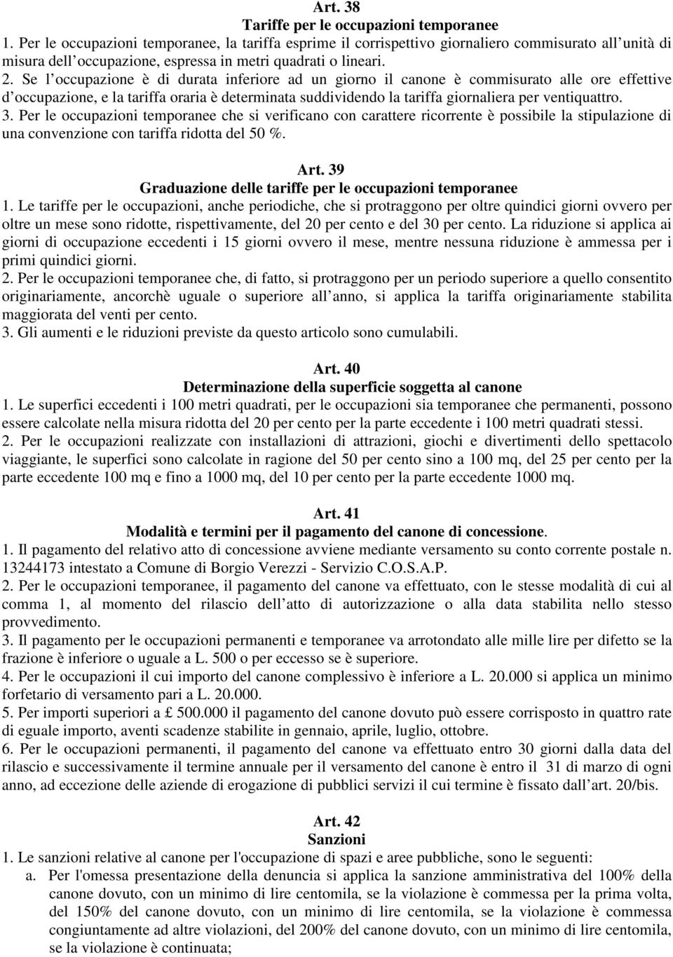 Se l occupazione è di durata inferiore ad un giorno il canone è commisurato alle ore effettive d occupazione, e la tariffa oraria è determinata suddividendo la tariffa giornaliera per ventiquattro. 3.