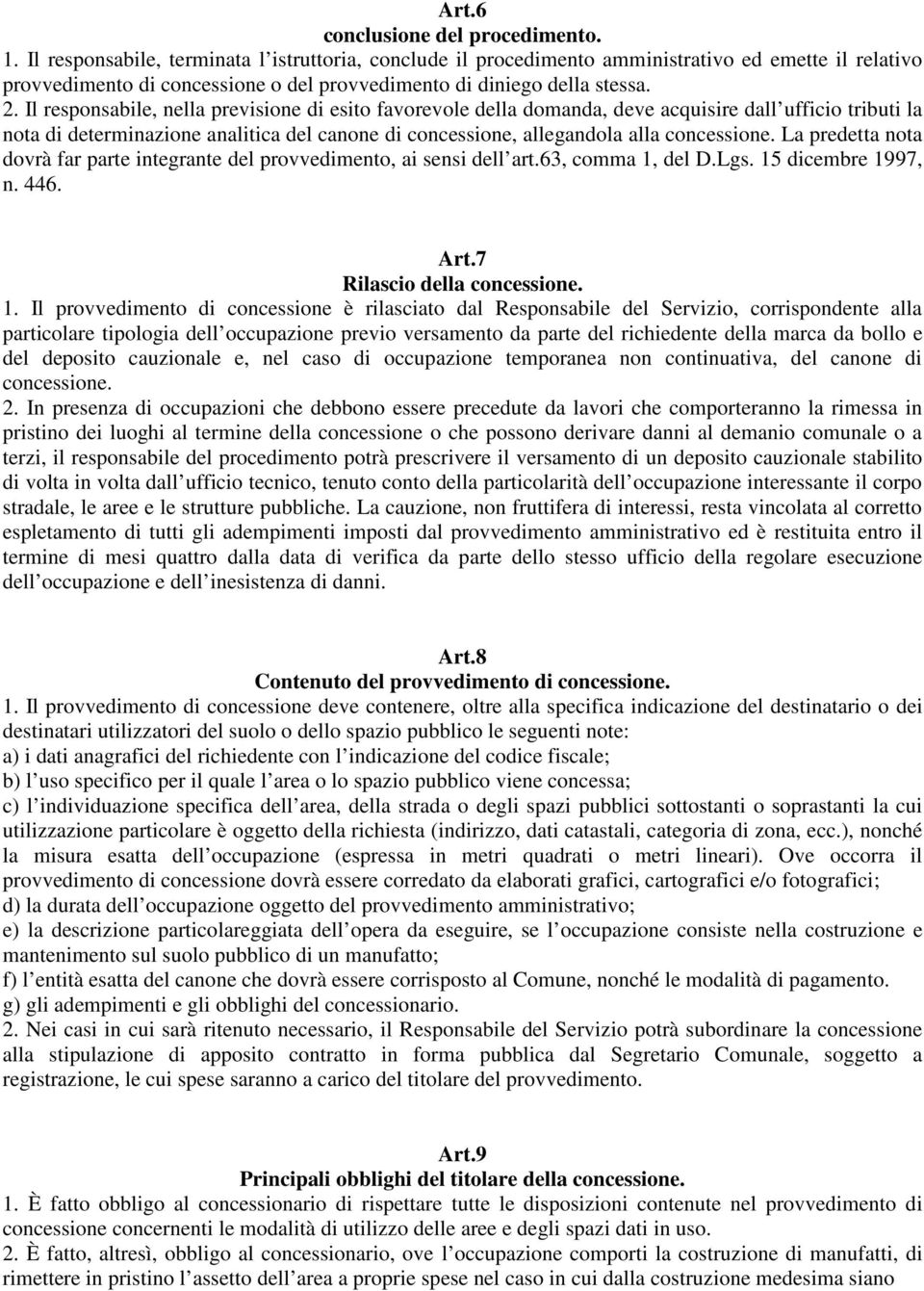 Il responsabile, nella previsione di esito favorevole della domanda, deve acquisire dall ufficio tributi la nota di determinazione analitica del canone di concessione, allegandola alla concessione.