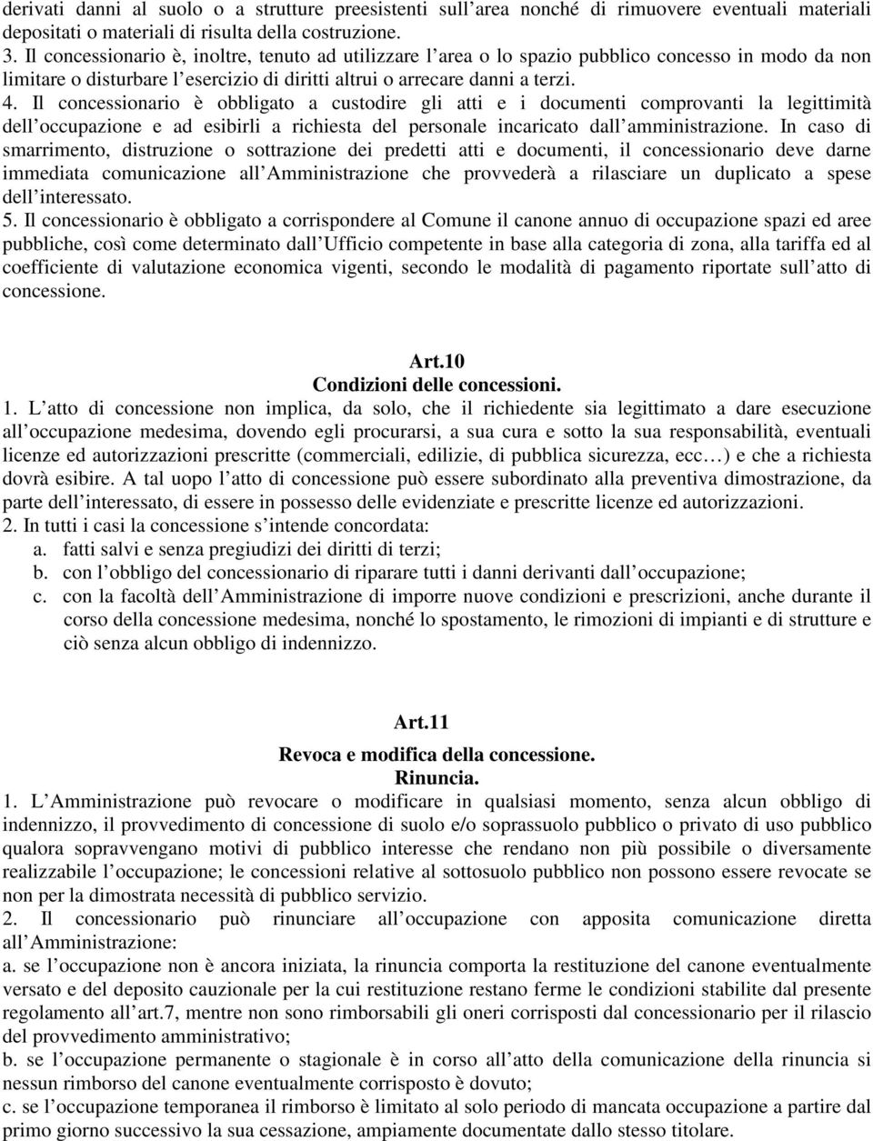 Il concessionario è obbligato a custodire gli atti e i documenti comprovanti la legittimità dell occupazione e ad esibirli a richiesta del personale incaricato dall amministrazione.