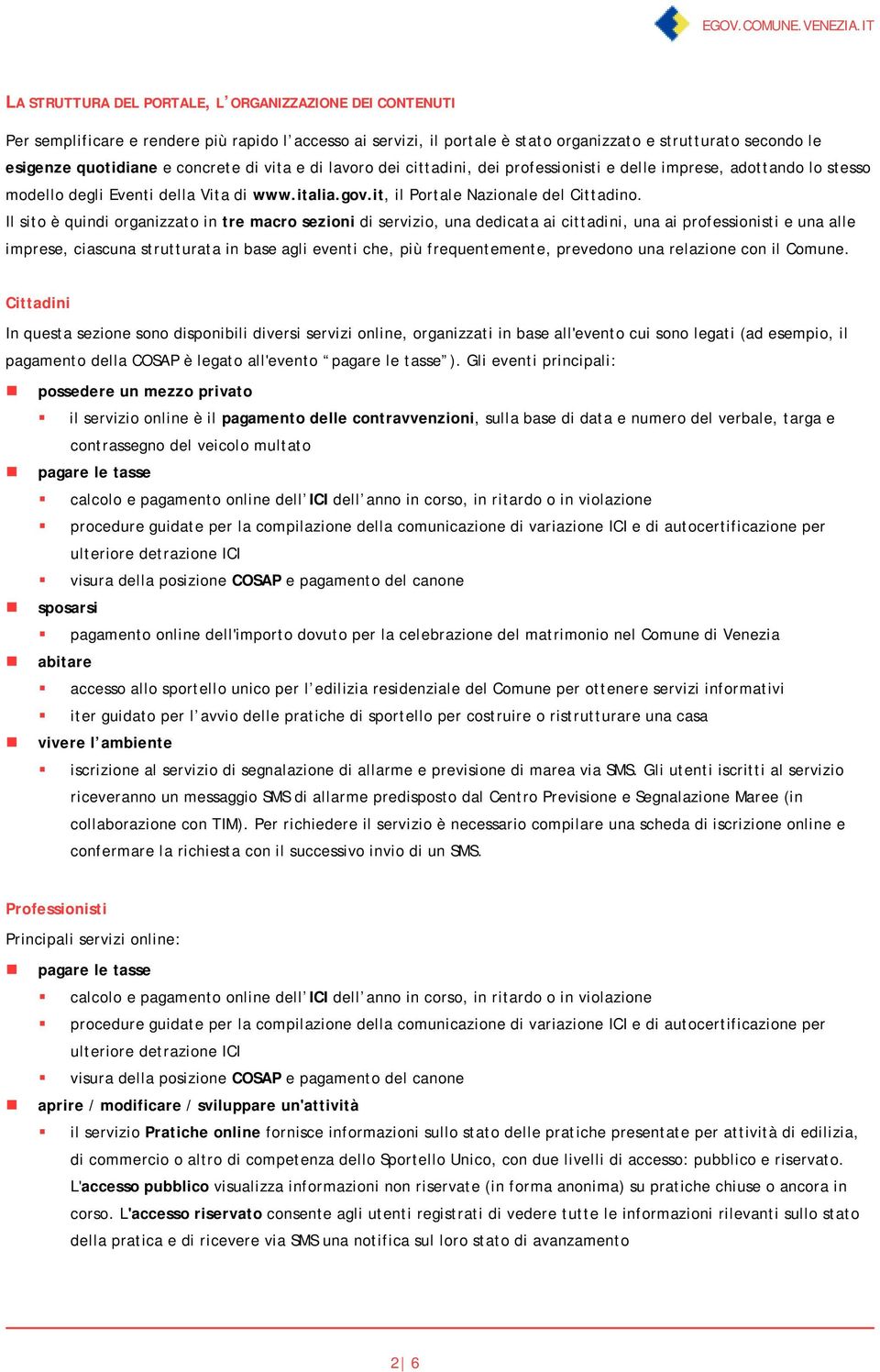 Il sito è quindi organizzato in tre macro sezioni di servizio, una dedicata ai cittadini, una ai professionisti e una alle imprese, ciascuna strutturata in base agli eventi che, più frequentemente,