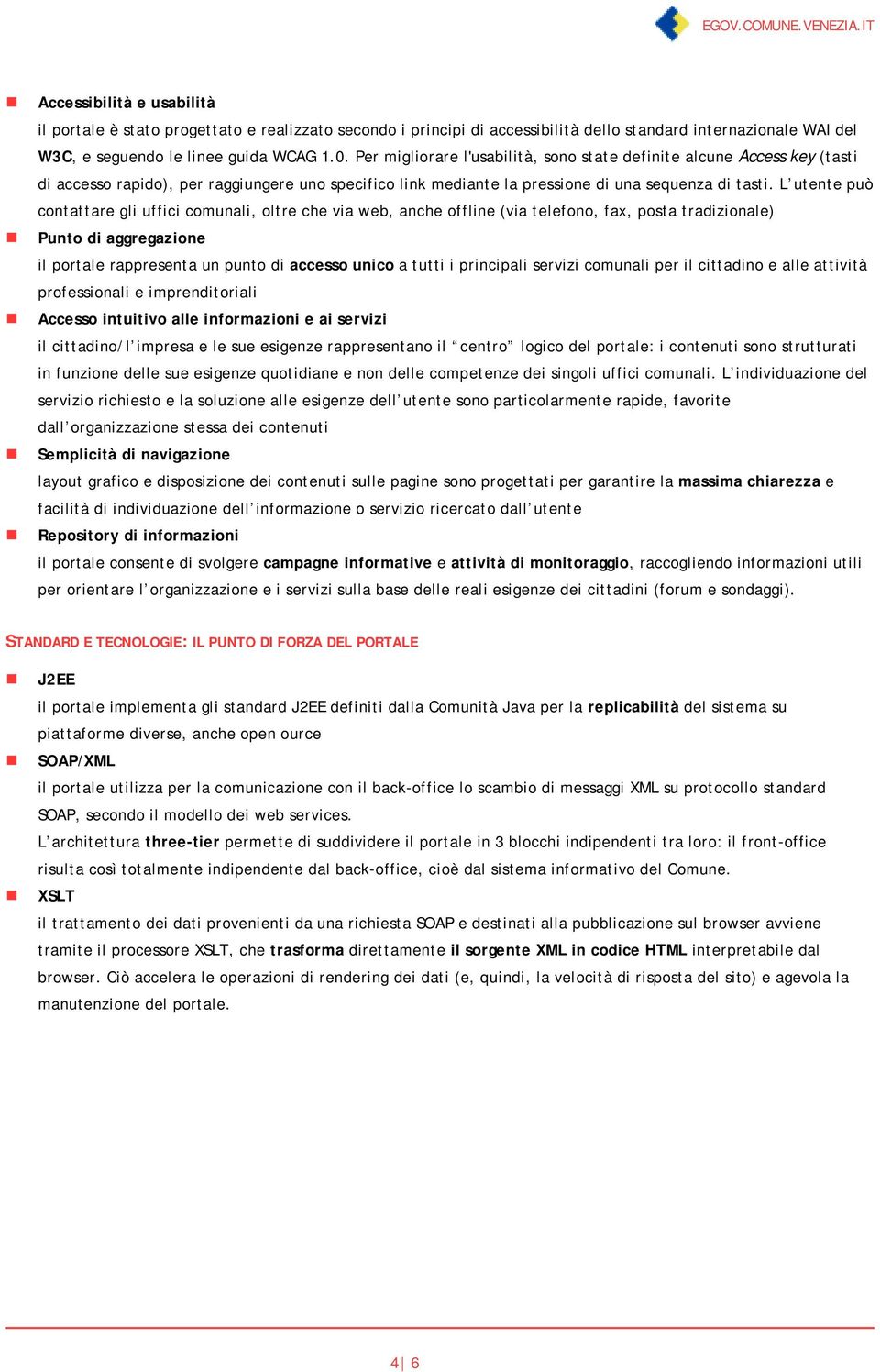 L utente può contattare gli uffici comunali, oltre che via web, anche offline (via telefono, fax, posta tradizionale) Punto di aggregazione il portale rappresenta un punto di accesso unico a tutti i