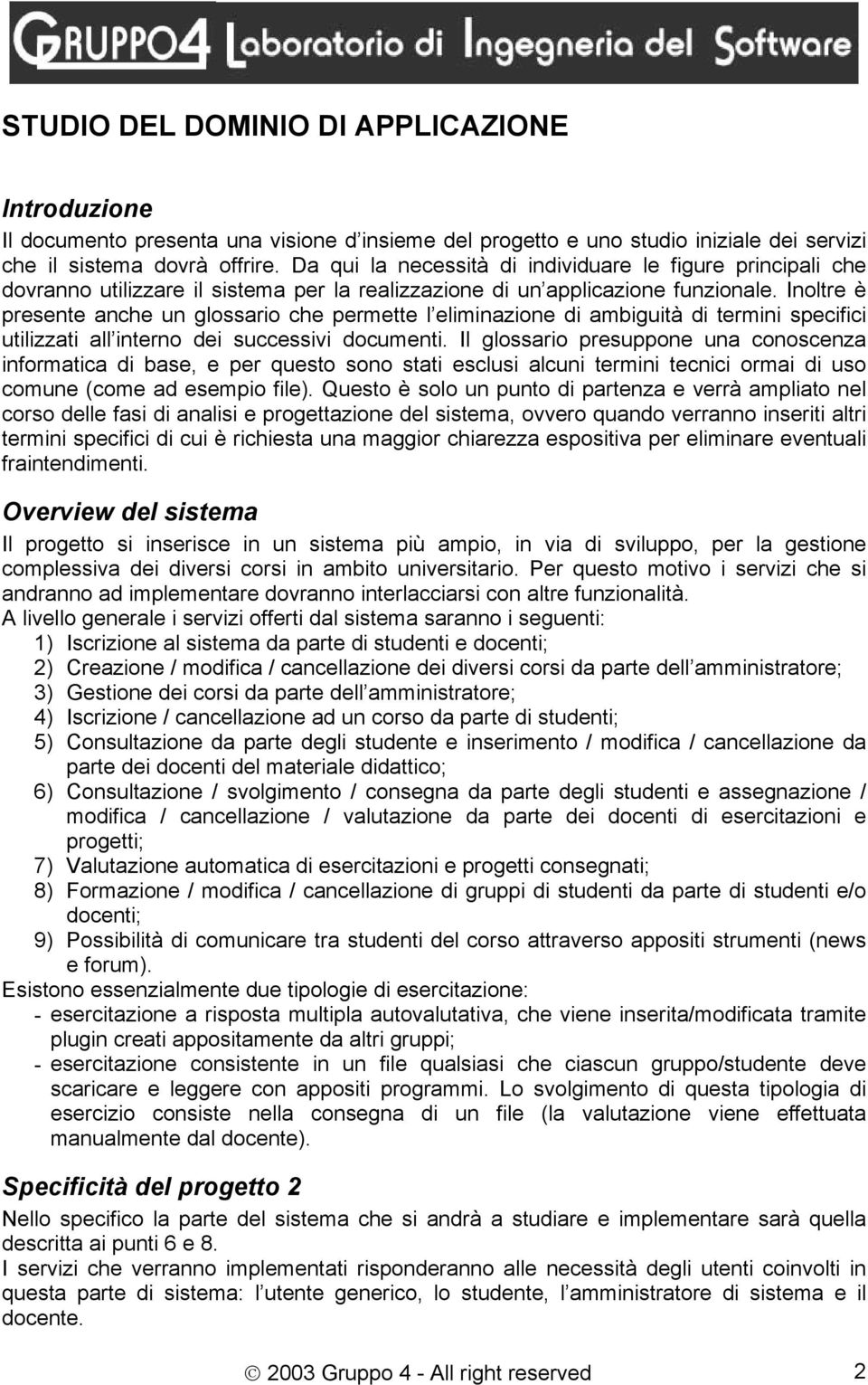 Inoltre è presente anche un glossario che permette l eliminazione di ambiguità di termini specifici utilizzati all interno dei successivi documenti.