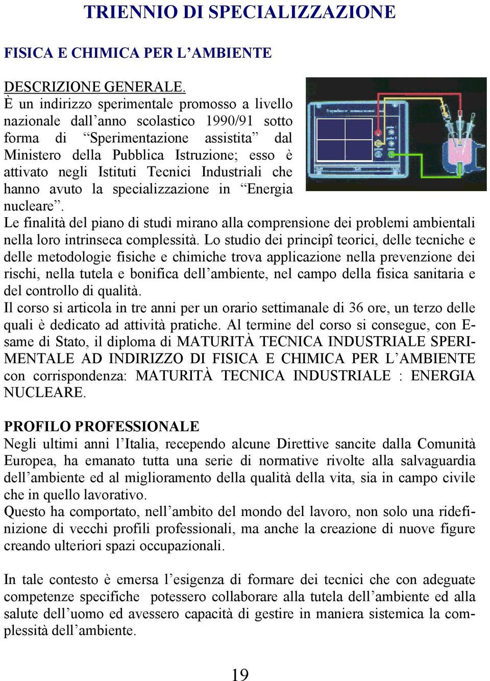 Tecnici Industriali che hanno avuto la specializzazione in Energia nucleare. Le finalità del piano di studi mirano alla comprensione dei problemi ambientali nella loro intrinseca complessità.