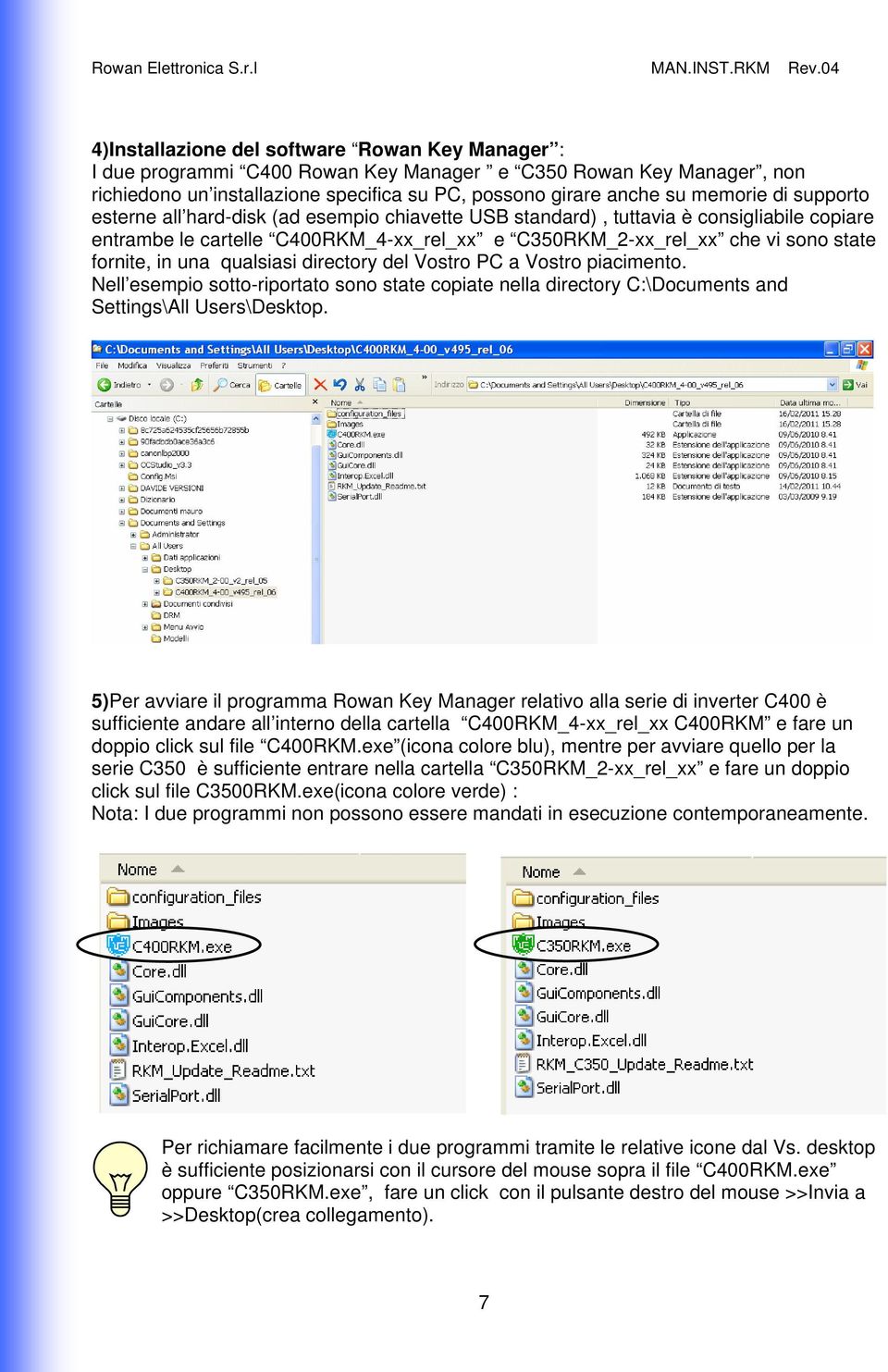 qualsiasi directory del Vostro PC a Vostro piacimento. Nell esempio sotto-riportato sono state copiate nella directory C:\Documents and Settings\All Users\Desktop.