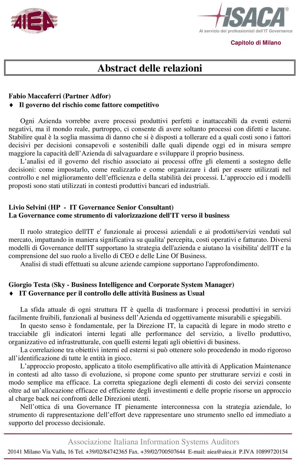 Stabilire qual è la soglia massima di danno che si è disposti a tollerare ed a quali costi sono i fattori decisivi per decisioni consapevoli e sostenibili dalle quali dipende oggi ed in misura sempre