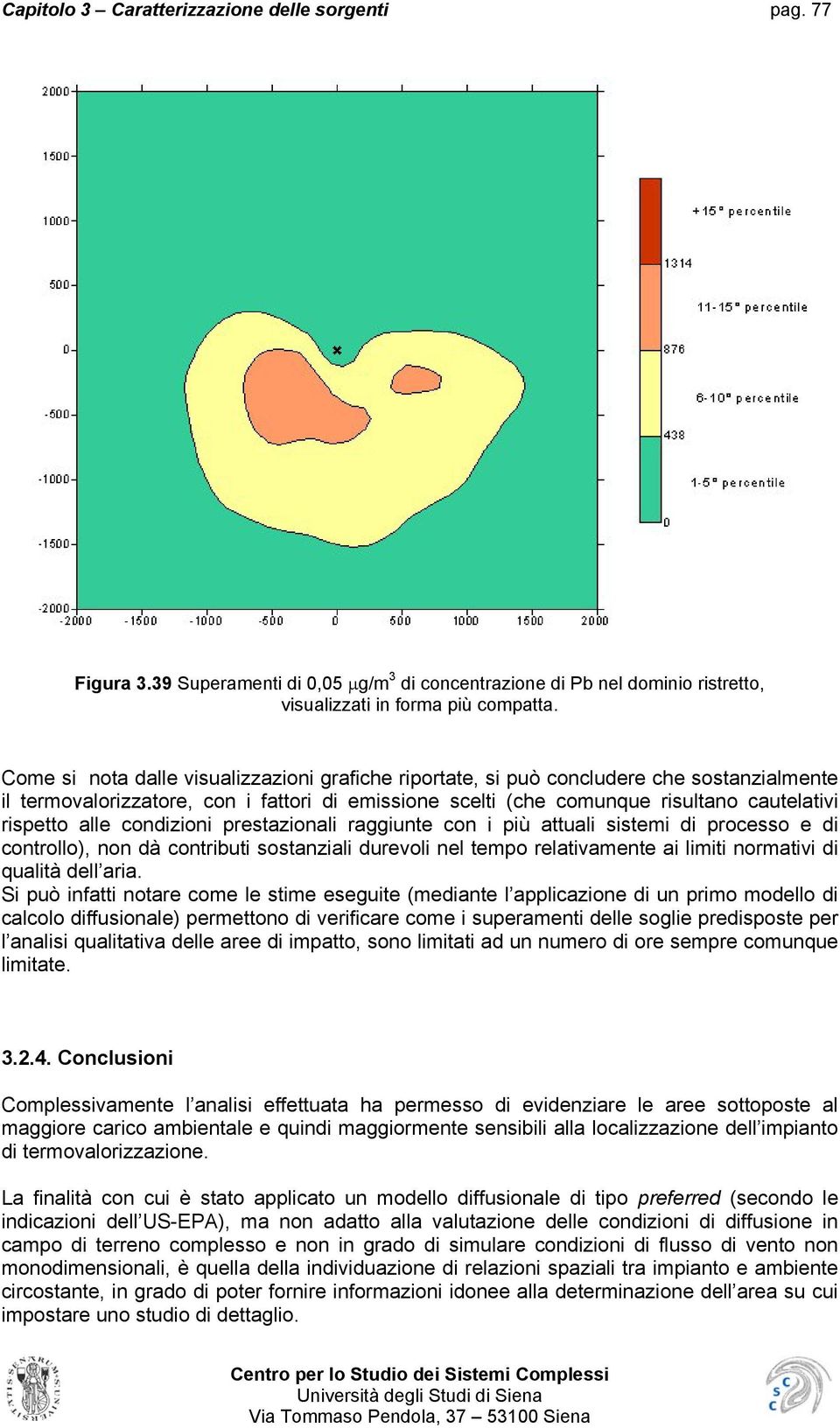 condizioni prestazionali raggiunte con i più attuali sistemi di processo e di controllo), non dà contributi sostanziali durevoli nel tempo relativamente ai limiti normativi di qualità dell aria.