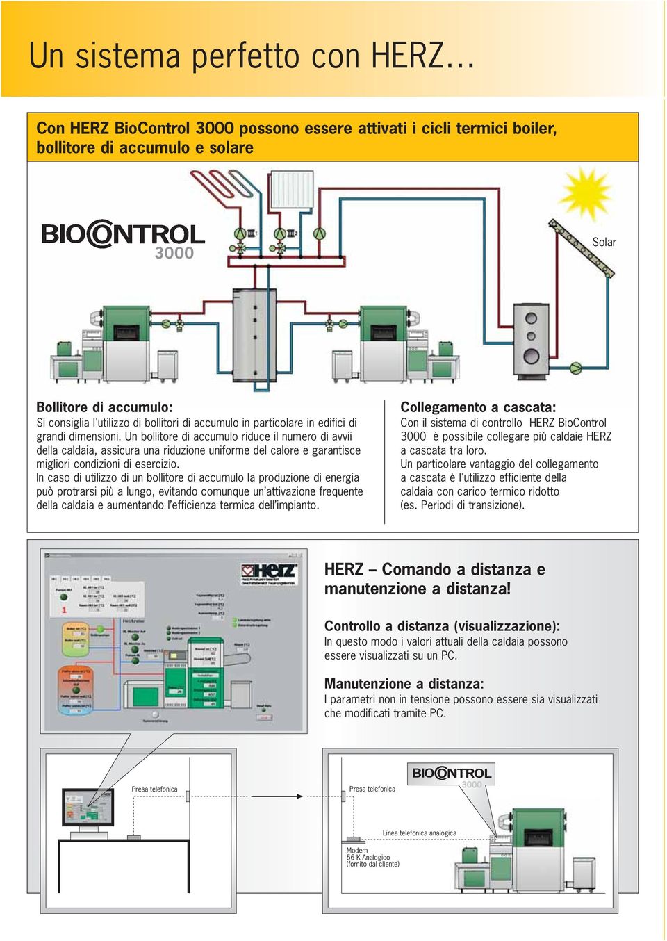 Un bollitore di accumulo riduce il numero di avvii della caldaia, assicura una riduzione uniforme del calore e garantisce migliori condizioni di esercizio.