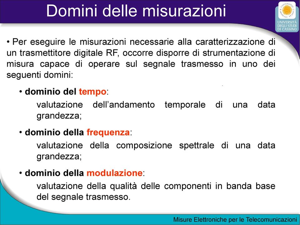 tempo: valutazione dell andamento temporale di una data grandezza; dominio della frequenza: valutazione della composizione