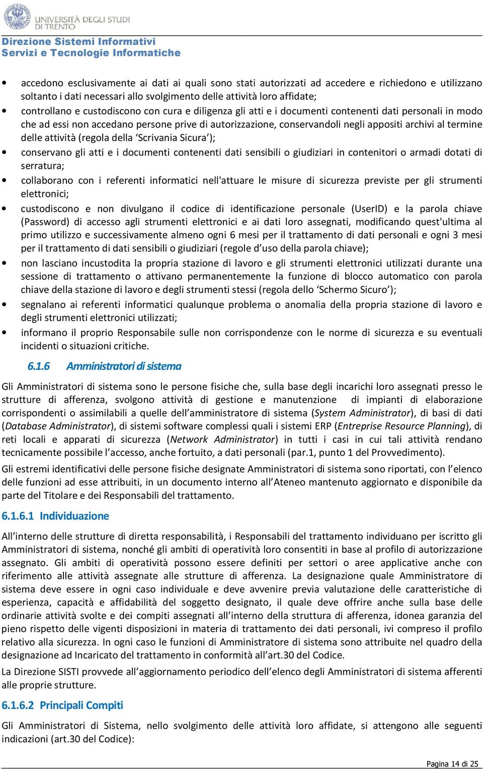 delle attività (regola della Scrivania Sicura ); conservano gli atti e i documenti contenenti dati sensibili o giudiziari in contenitori o armadi dotati di serratura; collaborano con i referenti