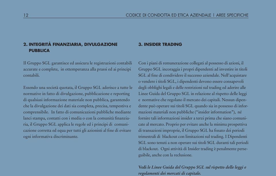 Essendo una società quotata, il Gruppo SGL aderisce a tutte le normative in fatto di divulgazione, pubblicazione e reporting di qualsiasi informazione materiale non pubblica, garantendo che la