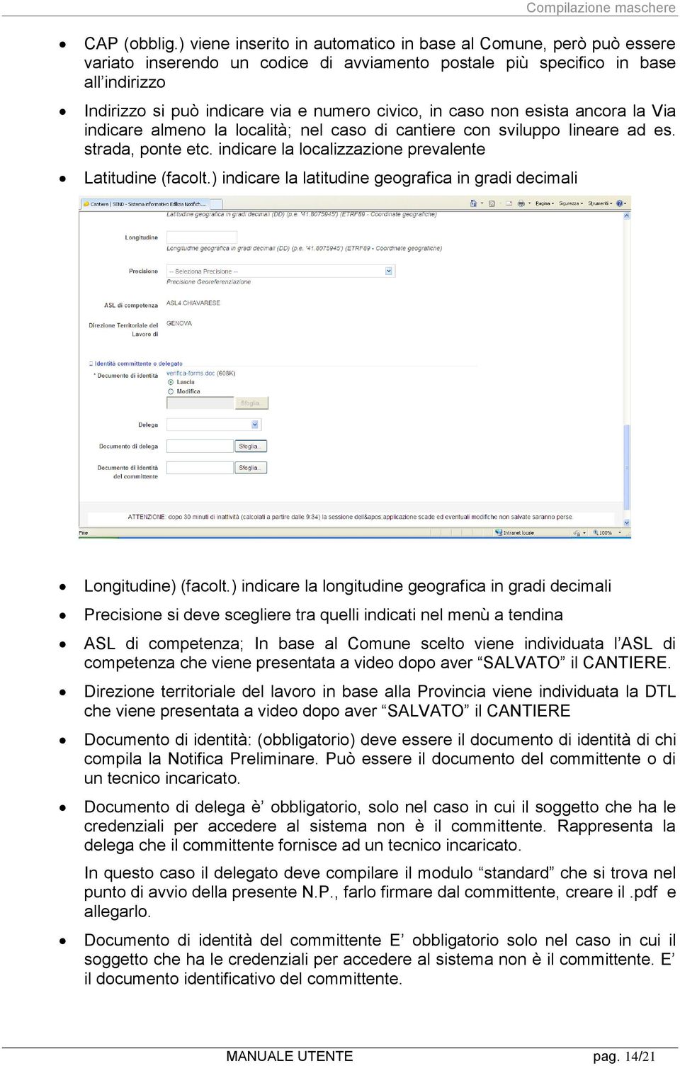 in caso non esista ancora la Via indicare almeno la località; nel caso di cantiere con sviluppo lineare ad es. strada, ponte etc. indicare la localizzazione prevalente Latitudine (facolt.