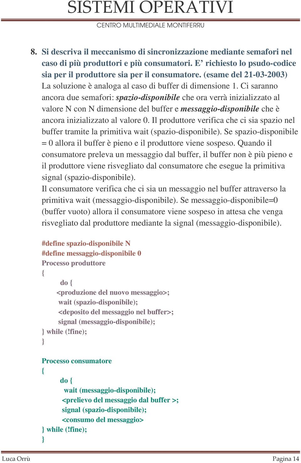 Ci saranno ancora due semafori: spazio-disponibile che ora verrà inizializzato al valore N con N dimensione del buffer e messaggio-disponibile che è ancora inizializzato al valore 0.