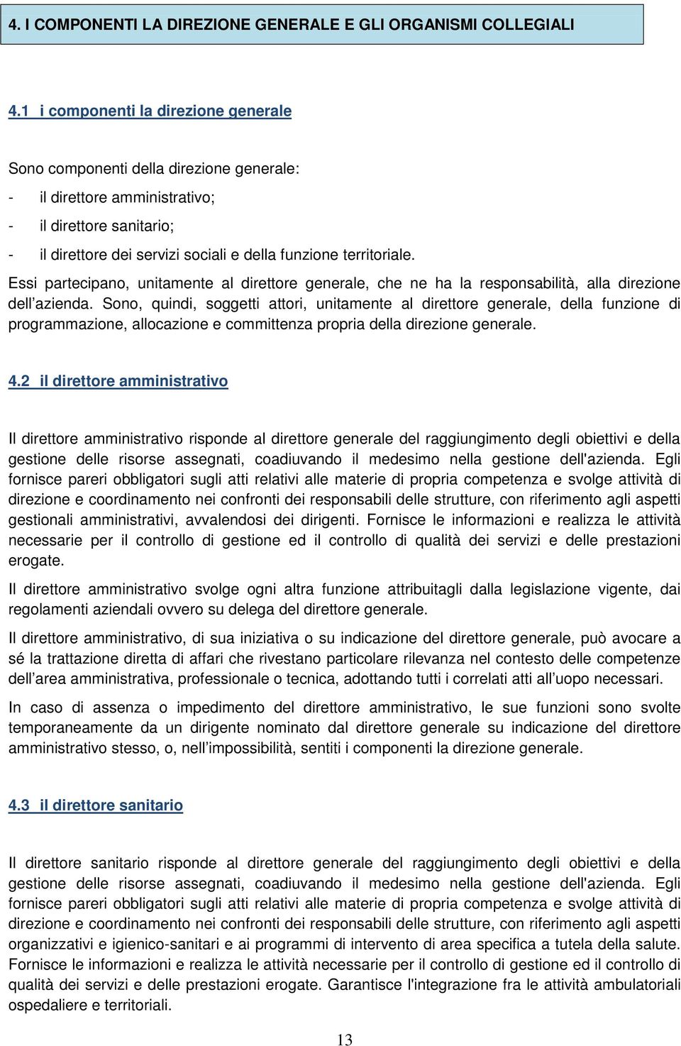 territoriale. Essi partecipano, unitamente al direttore generale, che ne ha la responsabilità, alla direzione dell azienda.