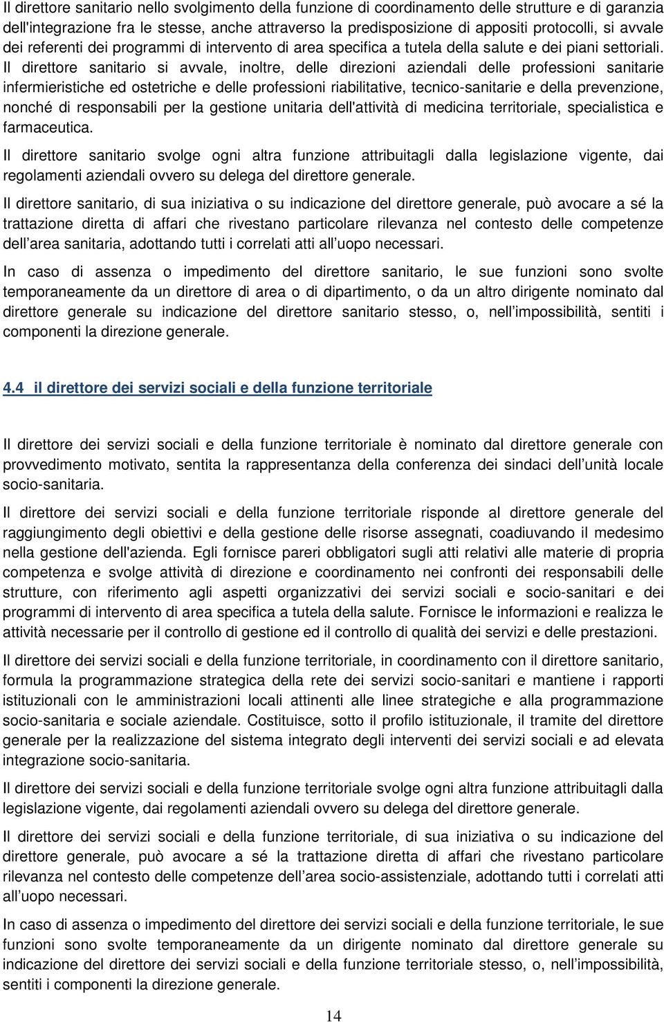 Il direttore sanitario si avvale, inoltre, delle direzioni aziendali delle professioni sanitarie infermieristiche ed ostetriche e delle professioni riabilitative, tecnico-sanitarie e della