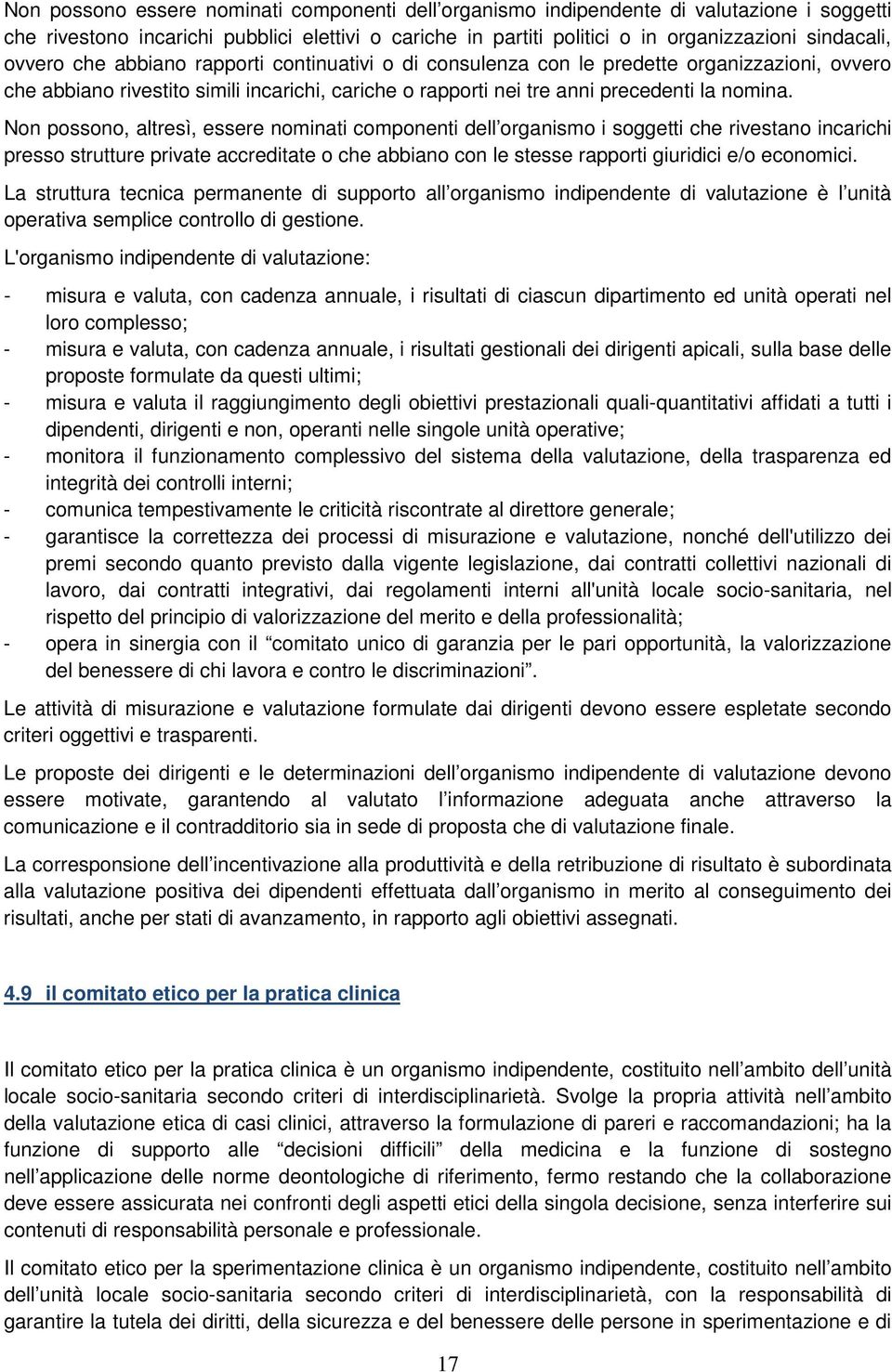 Non possono, altresì, essere nominati componenti dell organismo i soggetti che rivestano incarichi presso strutture private accreditate o che abbiano con le stesse rapporti giuridici e/o economici.