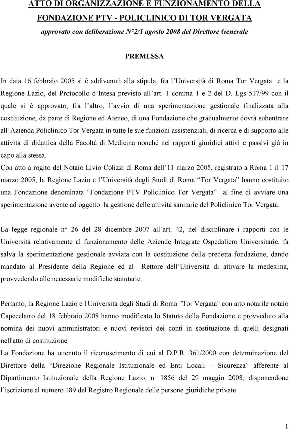 Lgs 517/99 con il quale si è approvato, fra l altro, l avvio di una sperimentazione gestionale finalizzata alla costituzione, da parte di Regione ed Ateneo, di una Fondazione che gradualmente dovrà