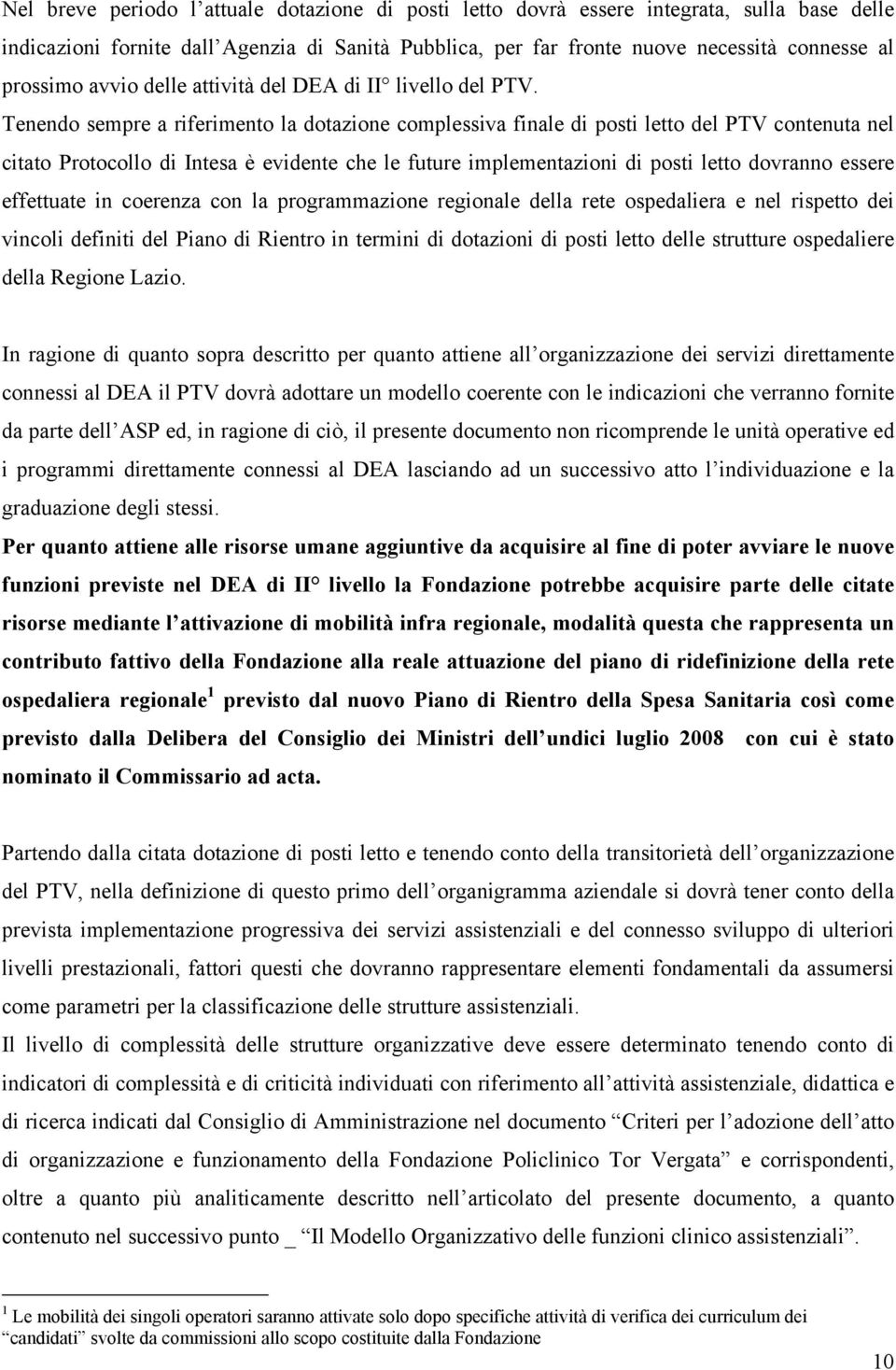 Tenendo sempre a riferimento la dotazione complessiva finale di posti letto del PTV contenuta nel citato Protocollo di Intesa è evidente che le future implementazioni di posti letto dovranno essere