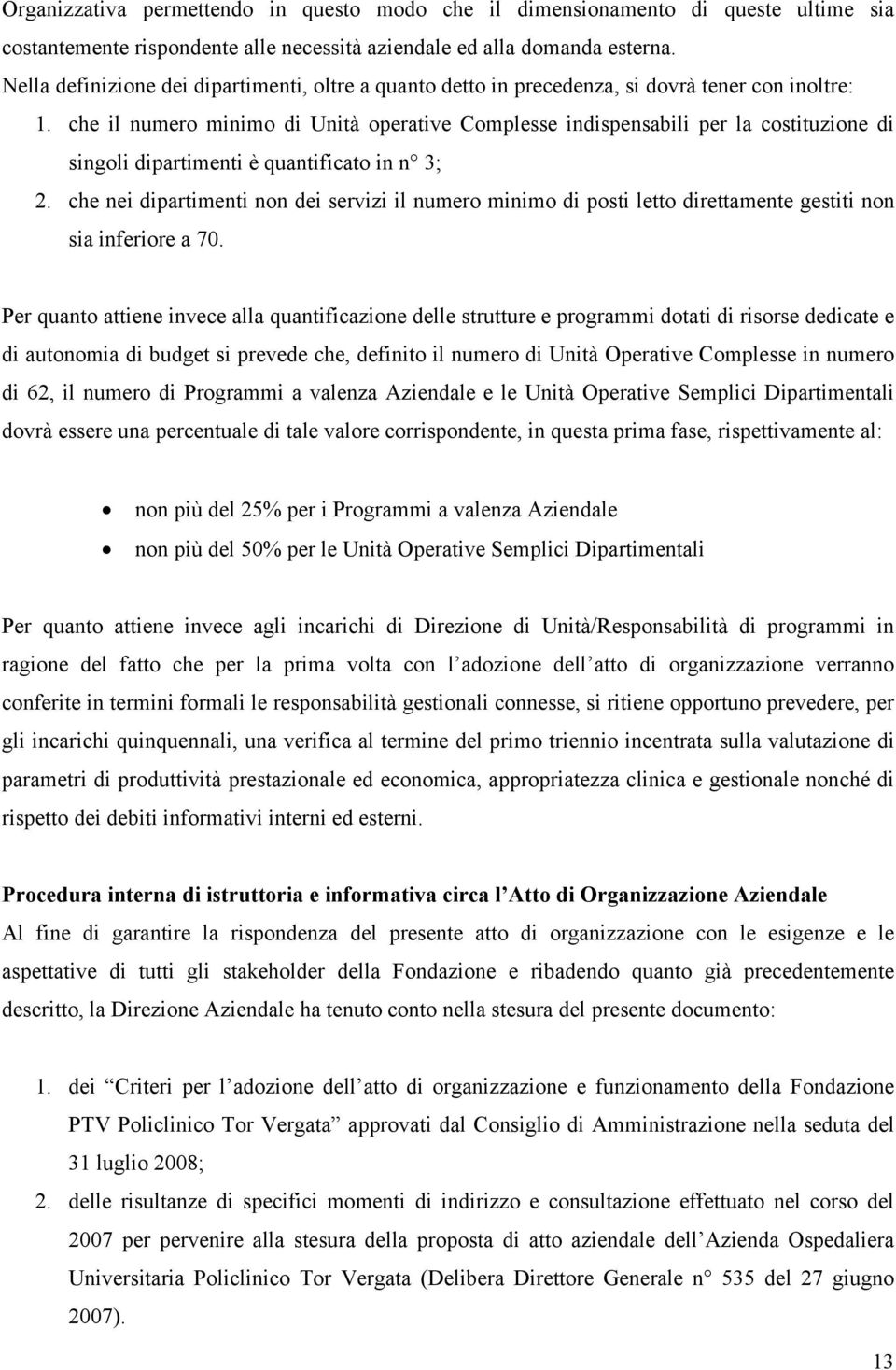 che il numero minimo di Unità operative Complesse indispensabili per la costituzione di singoli dipartimenti è quantificato in n 3; 2.